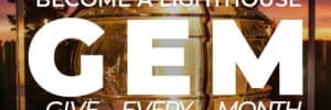 Lighthouse GEMs Give Every Month!